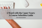 A Word with the Upper Years: A Course Selection Guide