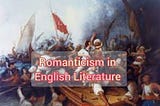 10 Interesting Facts about Romanticism in English Literature