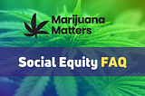 Social Equity in Cannabis FAQ