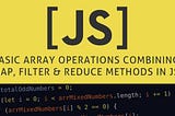 Basic array operations combining Map, Filter & Reduce Methods in JavaScript