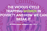 THE VICIOUS CYCLE TRAPPING WOMEN IN POVERTY AND HOW WE CAN BREAK IT