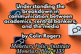 Understanding the breakdown in communication between academics, central bankers, and the media