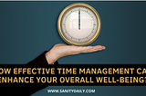 How Effective Time Management Can Enhance Your Overall Well-being?