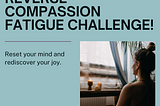 Are You Ready For The Reverse Compassion Fatigue Challenge?