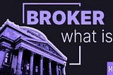 What Is a Broker — and How Do You Choose One in 2025?