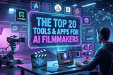 The Top 20 Tools & Apps for AI Filmmakers