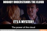 The cloud: its a freaking mystery