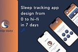 Sleep eazy — Sleep tracking app design from 0 to hi-fi in 7 days💤