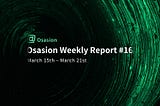 Osasion Weekly Report #16 (March 15th — March 21st)