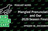 Podcast 58: Mangled Pronunciations and Our 2020 Season Finale