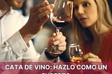 CATA DE VINO: HAZLO COMO UN EXPERTO