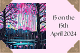 Illustration of pink, purple, and blue rain coming down in a silhouetted forest, with a pink background with the title “15 on the 15th-April 2024” on the right side.