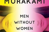 I Read Haruki Murakami’s ‘Men Without Women’.