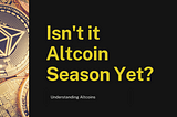 Isn’t It Altcoin Season Yet?