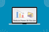 Save 90% Power BI File size by these simple tricks