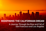 Redefining the Californian Dream: A Journey Through the Rise and Fall of San Francisco and Los…