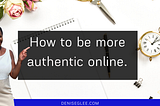 How to Be More Authentic Online