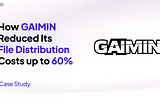 How GAIMIN Reduced Its File Distribution Costs up to 60%
