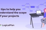 5 tips to help you understand the scope of your projects