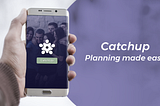 Catchup — an all in one app to make well informed plans with your loved ones.