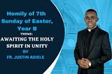 7TH SUNDAY OF EASTER, YEAR B: HOMILY BY FR JUSTIN ADIELE