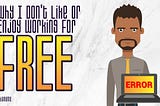 Why I Don’t Like or Enjoy Working For Free