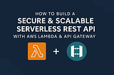 How to Build a Secure & Scalable Serverless REST API with AWS Lambda & API Gateway