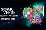 Soakverse Ecosystem & Play-2-earn update January 18th 2023