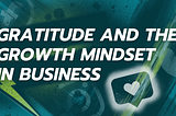 Gratitude and the Growth Mindset in Business