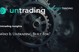 Who Is Untrading Built For?