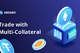 Multi-collateral trading is now available on Aboard Exchange