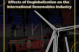 Effects of Deglobalization on the International Renewables Industry