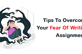 10 Fabulous Techniques to Overcome Your Fear of Writing Assignments