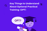 Key Things to Understand About Optional Practical Training (OPT)