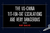 The US-China Tit-For-Tat Escalations Are Very Dangerous