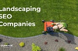 Unearth the Best: Top 10 Landscaping SEO Companies of 2024