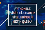 Python ile Vikipedi & Haber Sitelerinden Metin Kazıma