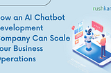 How an AI Chatbot Development Company Can Scale Your Business Operations