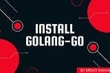 Install Golang & Setting up its path ( and Env Variable)