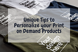8+ Unique Tips to Personalize your Print on Demand Products