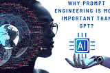 Why prompt engineering is more important than GPT-3?