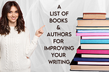 Here’s A List Of Authors (& Books) You Should Read (And Learn From) To Improve Your Writing