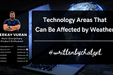 Technology Areas That Can Be Affected by Weather