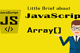 Little Brief about JavaScript Array