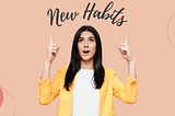 A girl pointing above to a text that reads ‘New Habits’.