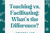 Teaching versus Facilitating: What’s the Difference?