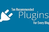 Must have plugins for your wordpress blog