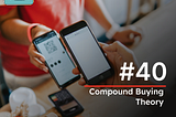 #40 Compound Buying Theory