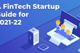A FinTech Startup Guide for 2021-22