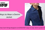 7 Ways to Wear a Denim Jacket